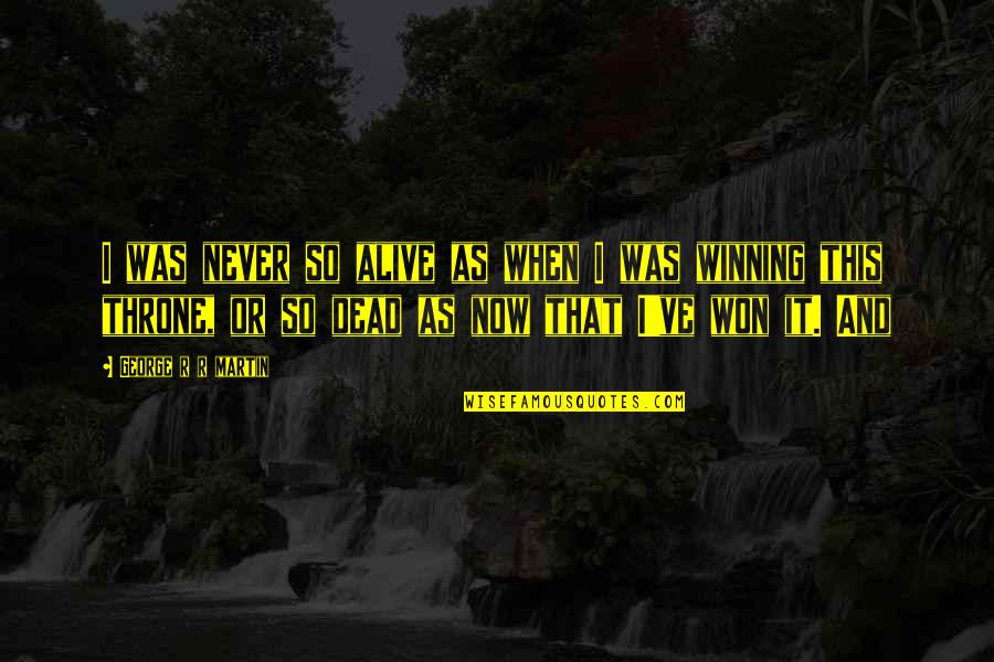 Alive Or Dead Quotes By George R R Martin: I was never so alive as when I