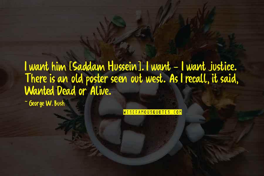 Alive Or Dead Quotes By George W. Bush: I want him [Saddam Hussein]. I want -
