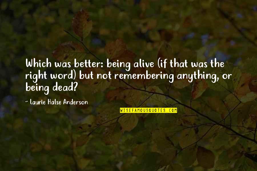 Alive Or Dead Quotes By Laurie Halse Anderson: Which was better: being alive (if that was