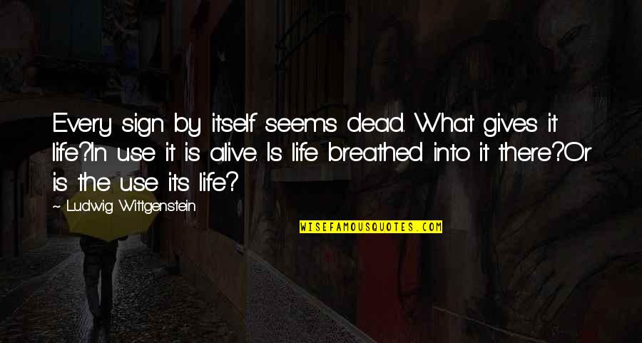 Alive Or Dead Quotes By Ludwig Wittgenstein: Every sign by itself seems dead. What gives