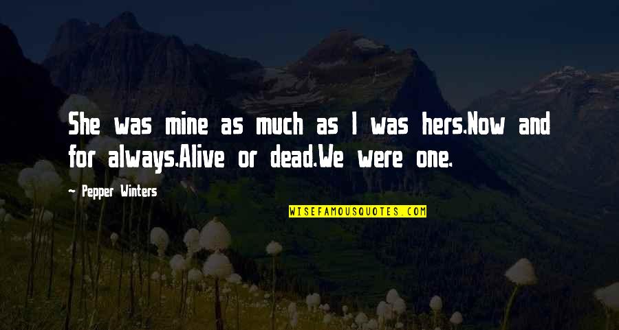 Alive Or Dead Quotes By Pepper Winters: She was mine as much as I was