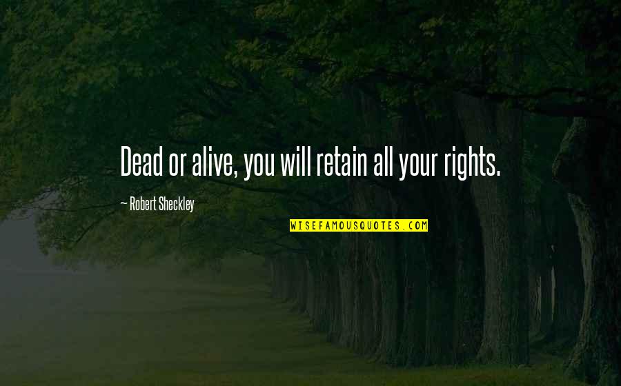Alive Or Dead Quotes By Robert Sheckley: Dead or alive, you will retain all your