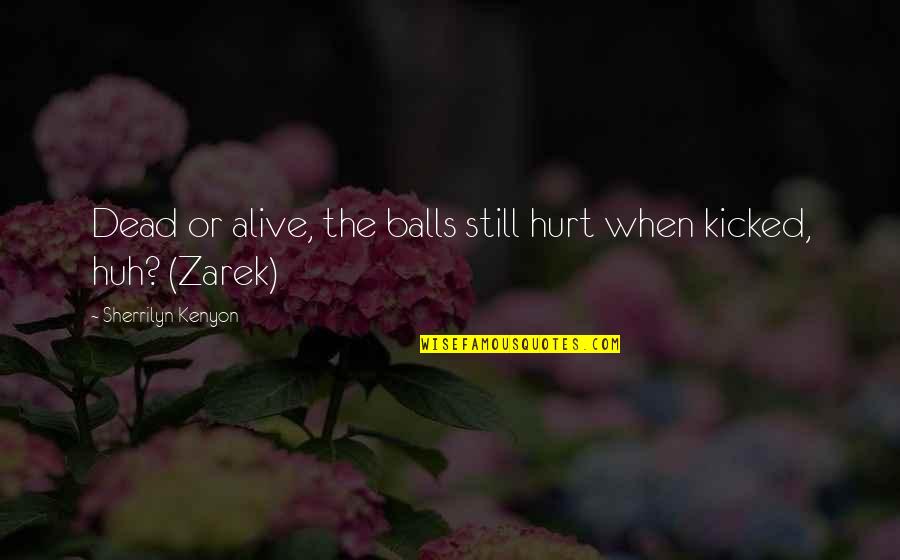 Alive Or Dead Quotes By Sherrilyn Kenyon: Dead or alive, the balls still hurt when