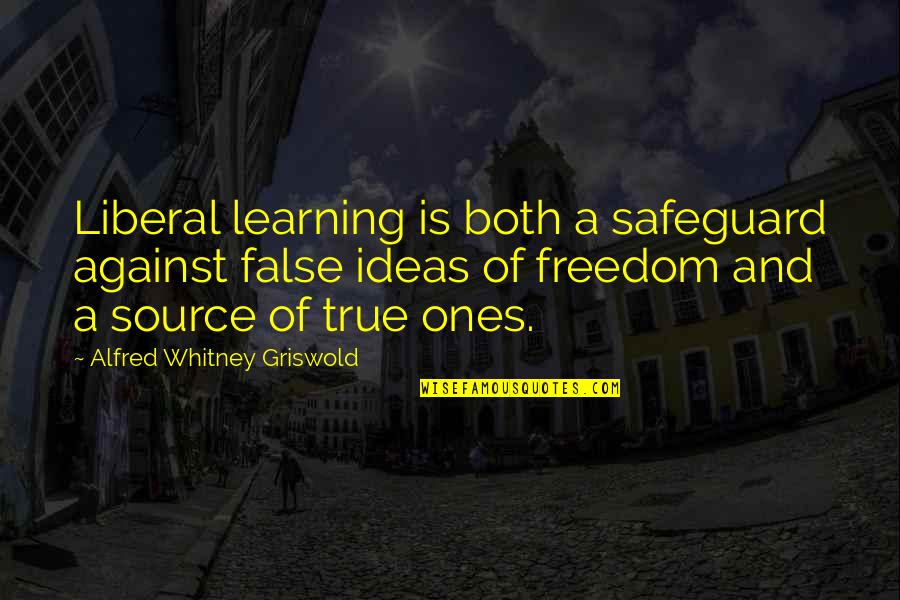 Alive Or Just Breathing Quotes By Alfred Whitney Griswold: Liberal learning is both a safeguard against false