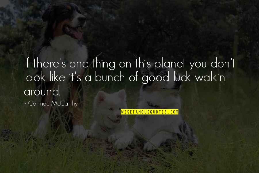 Alive Or Just Breathing Quotes By Cormac McCarthy: If there's one thing on this planet you