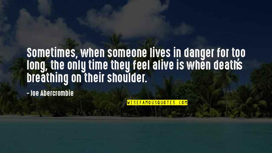 Alive Or Just Breathing Quotes By Joe Abercrombie: Sometimes, when someone lives in danger for too