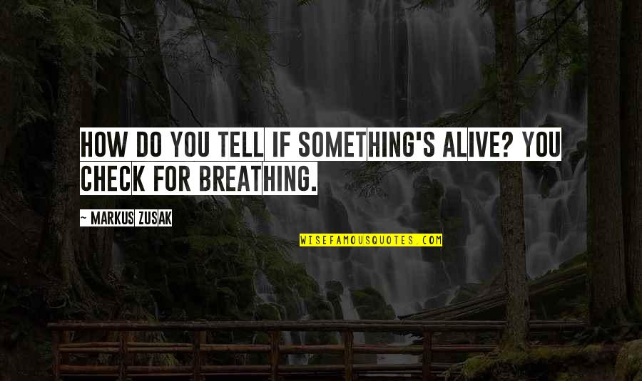 Alive Or Just Breathing Quotes By Markus Zusak: How do you tell if something's alive? You