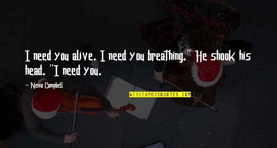 Alive Or Just Breathing Quotes By Nenia Campbell: I need you alive. I need you breathing."