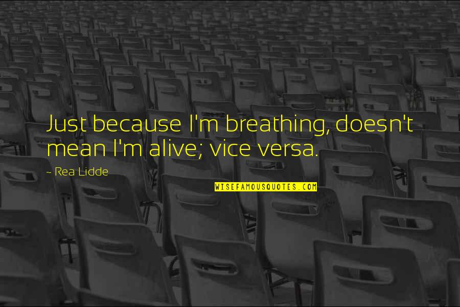 Alive Or Just Breathing Quotes By Rea Lidde: Just because I'm breathing, doesn't mean I'm alive;