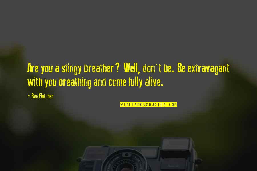 Alive Or Just Breathing Quotes By Ron Fletcher: Are you a stingy breather? Well, don't be.