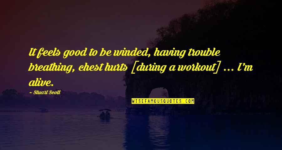 Alive Or Just Breathing Quotes By Stuart Scott: It feels good to be winded, having trouble