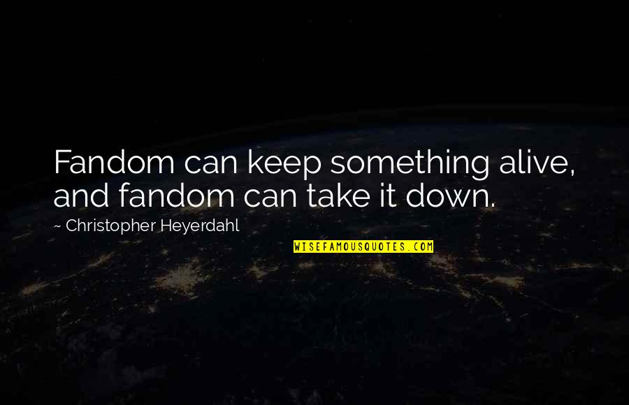 Alive Quotes By Christopher Heyerdahl: Fandom can keep something alive, and fandom can Alive Quotes By Christopher Heyerdahl: Fandom can keep something alive, and fandom can