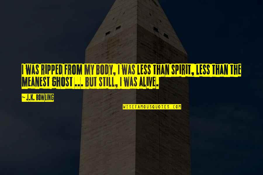 Alive Quotes By J.K. Rowling: I was ripped from my body, I was Alive Quotes By J.K. Rowling: I was ripped from my body, I was