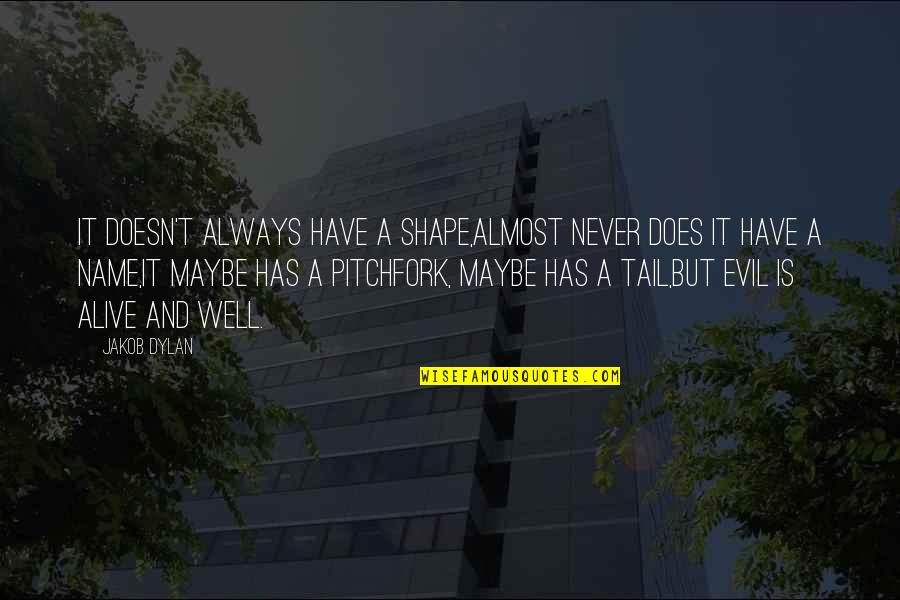 Alive Quotes By Jakob Dylan: It doesn't always have a shape,Almost never does Alive Quotes By Jakob Dylan: It doesn't always have a shape,Almost never does