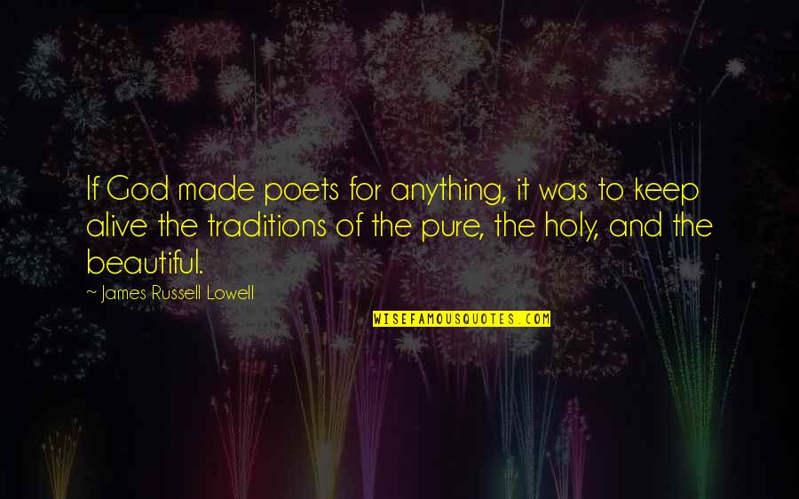 Alive Quotes By James Russell Lowell: If God made poets for anything, it was