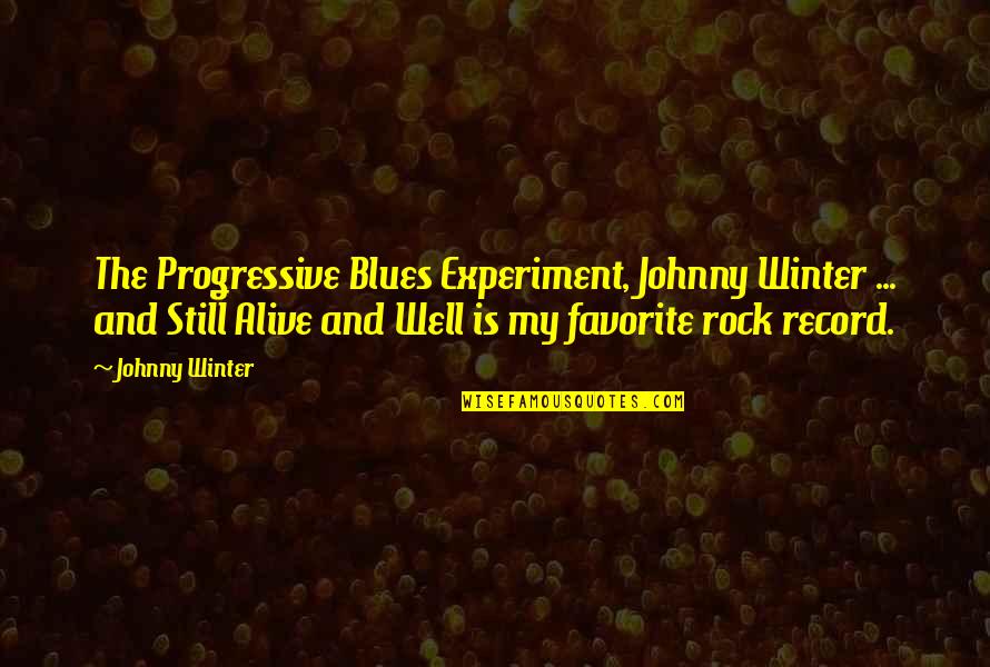 Alive Quotes By Johnny Winter: The Progressive Blues Experiment, Johnny Winter ... and