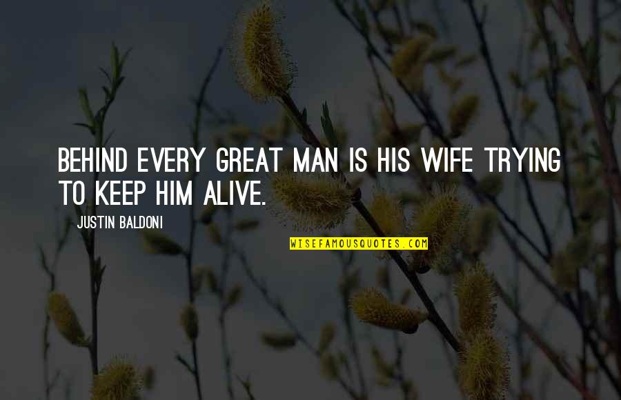 Alive Quotes By Justin Baldoni: Behind every great man is his wife trying