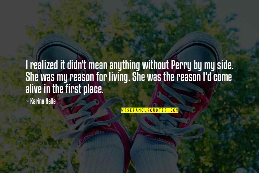 Alive Quotes By Karina Halle: I realized it didn't mean anything without Perry