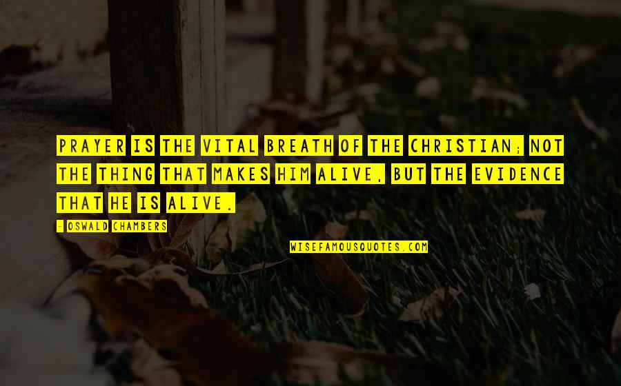 Alive Quotes By Oswald Chambers: Prayer is the vital breath of the Christian;