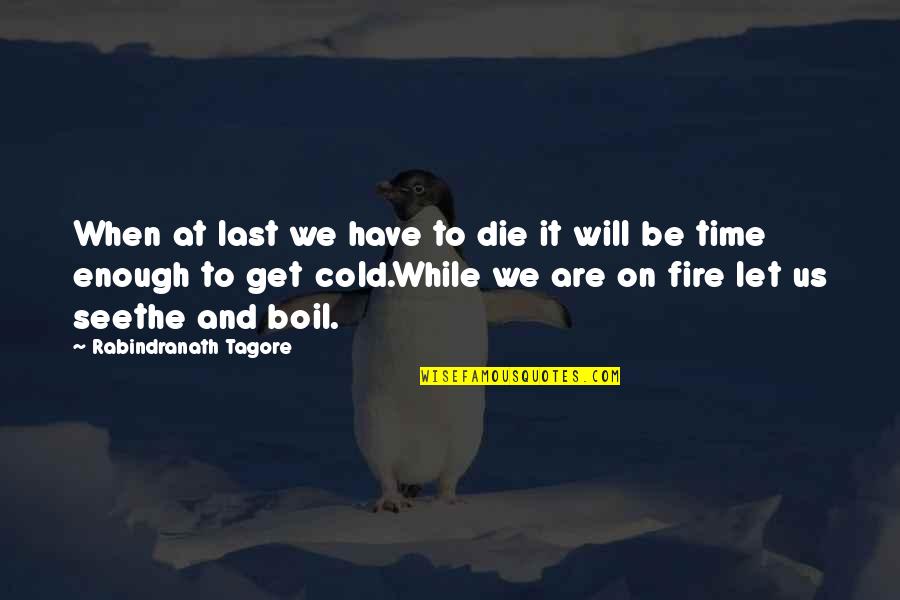 Alive Quotes By Rabindranath Tagore: When at last we have to die it