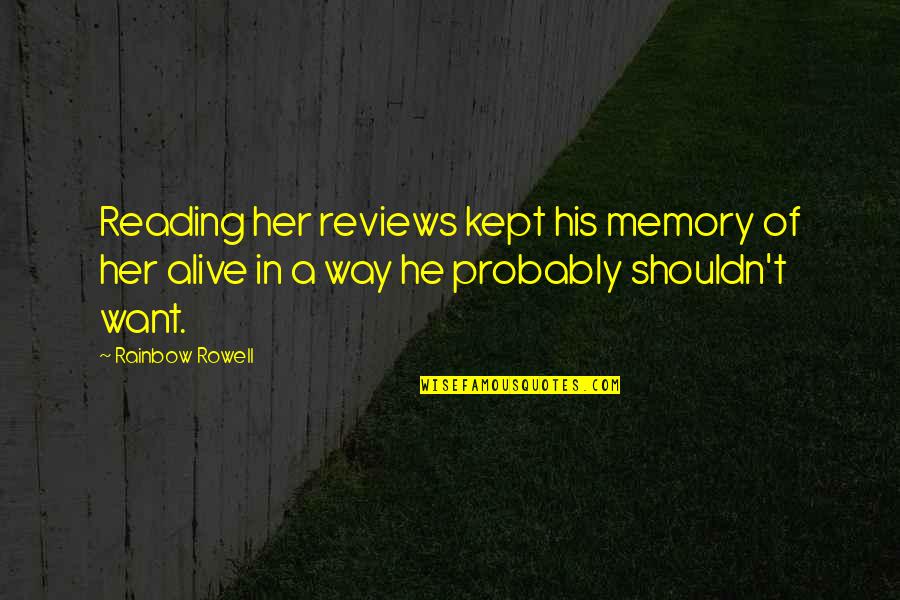 Alive Quotes By Rainbow Rowell: Reading her reviews kept his memory of her