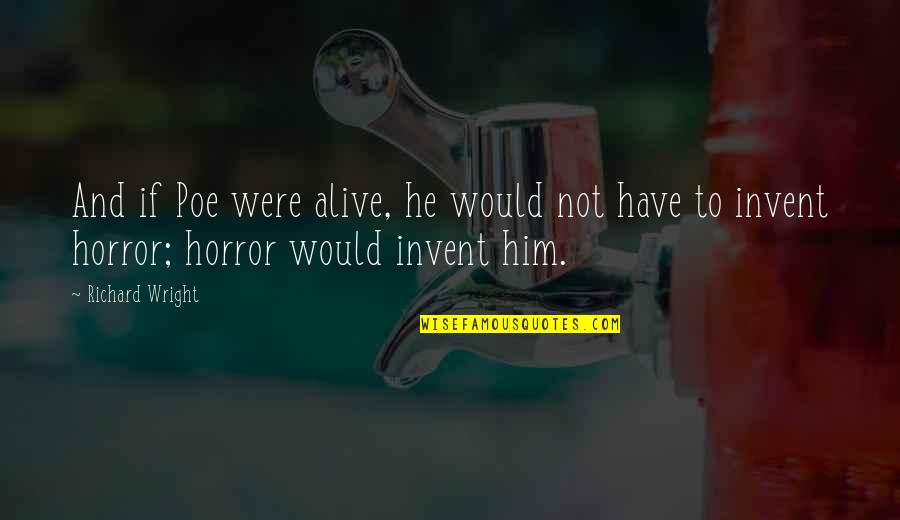 Alive Quotes By Richard Wright: And if Poe were alive, he would not Alive Quotes By Richard Wright: And if Poe were alive, he would not