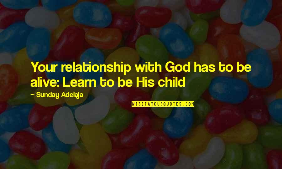Alive Quotes By Sunday Adelaja: Your relationship with God has to be alive: Alive Quotes By Sunday Adelaja: Your relationship with God has to be alive: