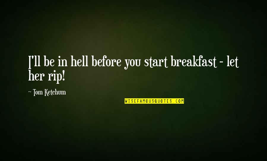 Alive Shoes Quotes By Tom Ketchum: I'll be in hell before you start breakfast