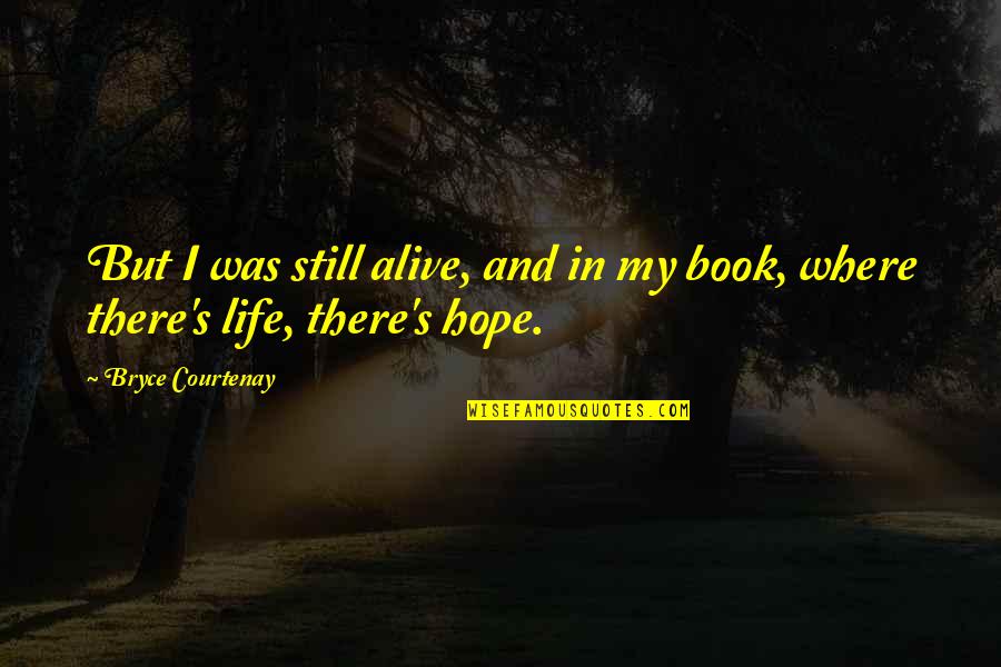 Alive The Book Quotes By Bryce Courtenay: But I was still alive, and in my