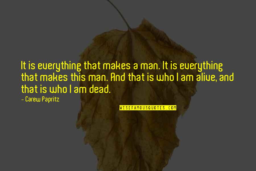 Alive The Book Quotes By Carew Papritz: It is everything that makes a man. It