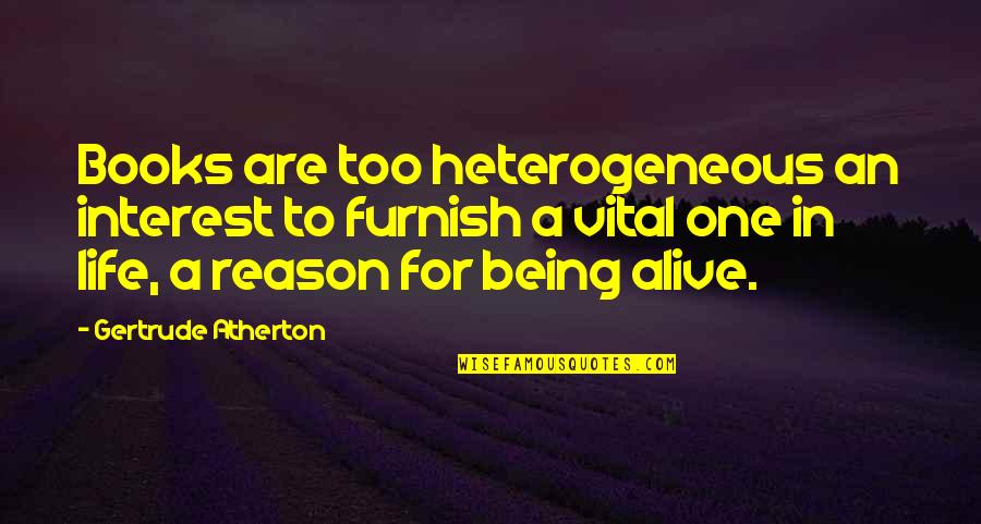 Alive The Book Quotes By Gertrude Atherton: Books are too heterogeneous an interest to furnish