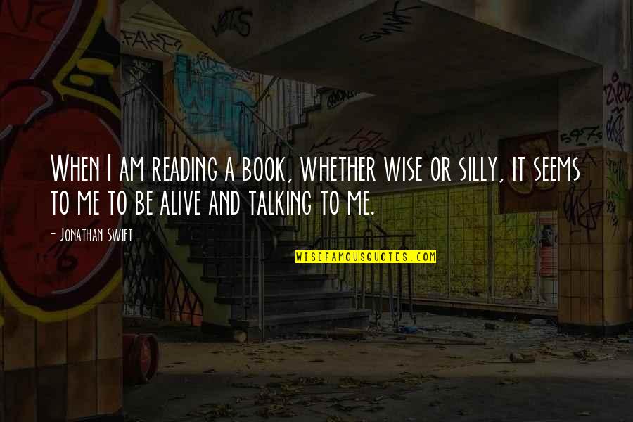 Alive The Book Quotes By Jonathan Swift: When I am reading a book, whether wise Alive The Book Quotes By Jonathan Swift: When I am reading a book, whether wise