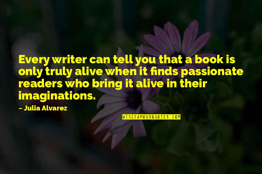 Alive The Book Quotes By Julia Alvarez: Every writer can tell you that a book Alive The Book Quotes By Julia Alvarez: Every writer can tell you that a book