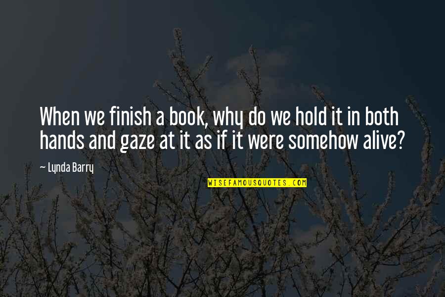 Alive The Book Quotes By Lynda Barry: When we finish a book, why do we Alive The Book Quotes By Lynda Barry: When we finish a book, why do we