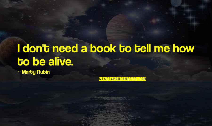 Alive The Book Quotes By Marty Rubin: I don't need a book to tell me