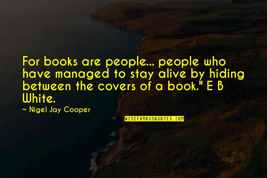 Alive The Book Quotes By Nigel Jay Cooper: For books are people... people who have managed