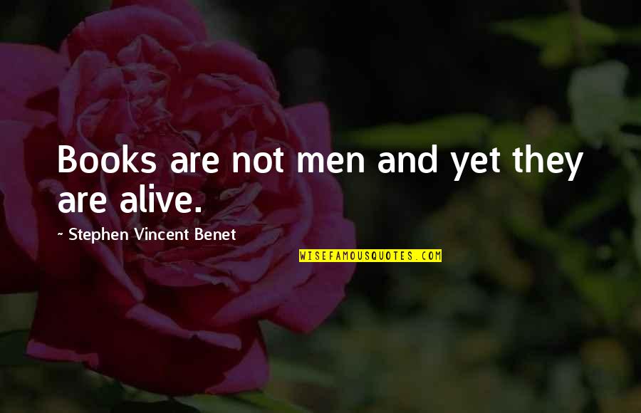 Alive The Book Quotes By Stephen Vincent Benet: Books are not men and yet they are Alive The Book Quotes By Stephen Vincent Benet: Books are not men and yet they are