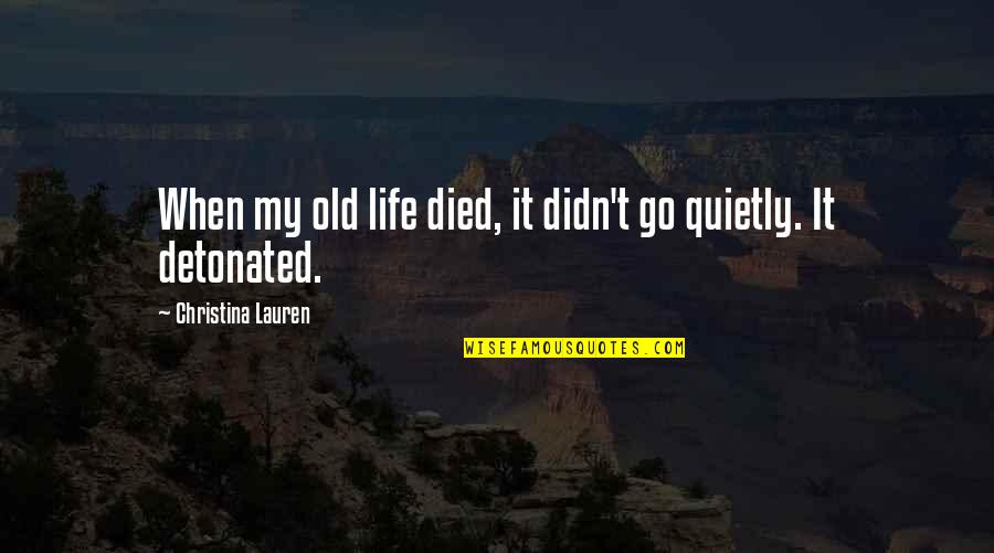 Alive The Movie Quotes By Christina Lauren: When my old life died, it didn't go Alive The Movie Quotes By Christina Lauren: When my old life died, it didn't go
