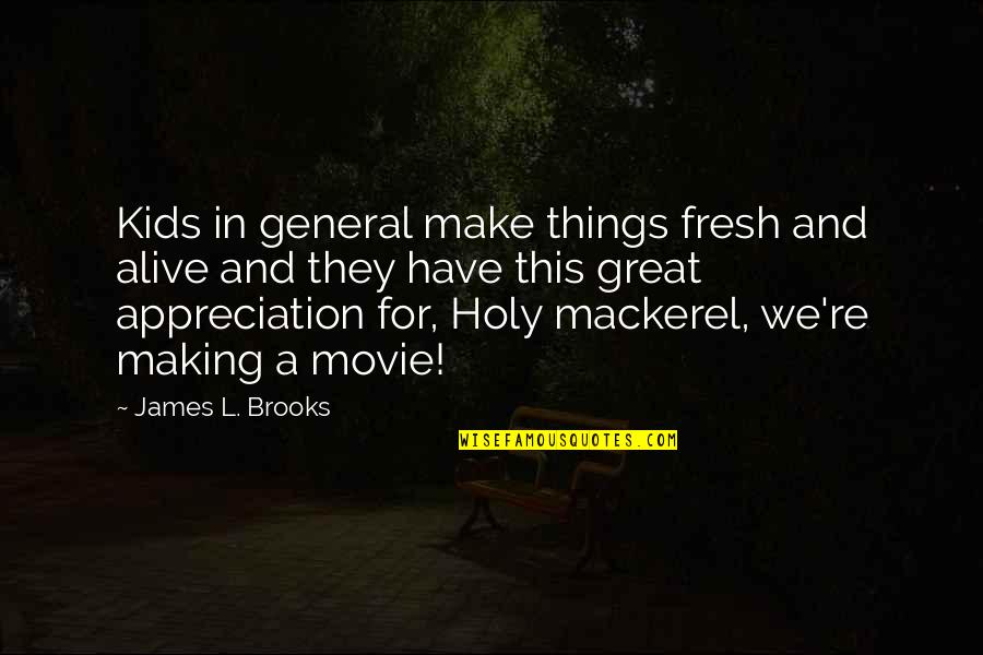 Alive The Movie Quotes By James L. Brooks: Kids in general make things fresh and alive