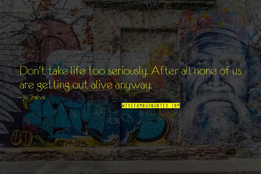 Alive With 5 Quotes By Jill Shalvis: Don't take life too seriously. After all none