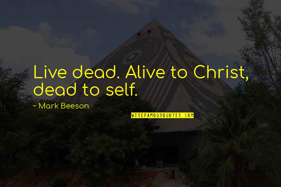 Alive With 5 Quotes By Mark Beeson: Live dead. Alive to Christ, dead to self.