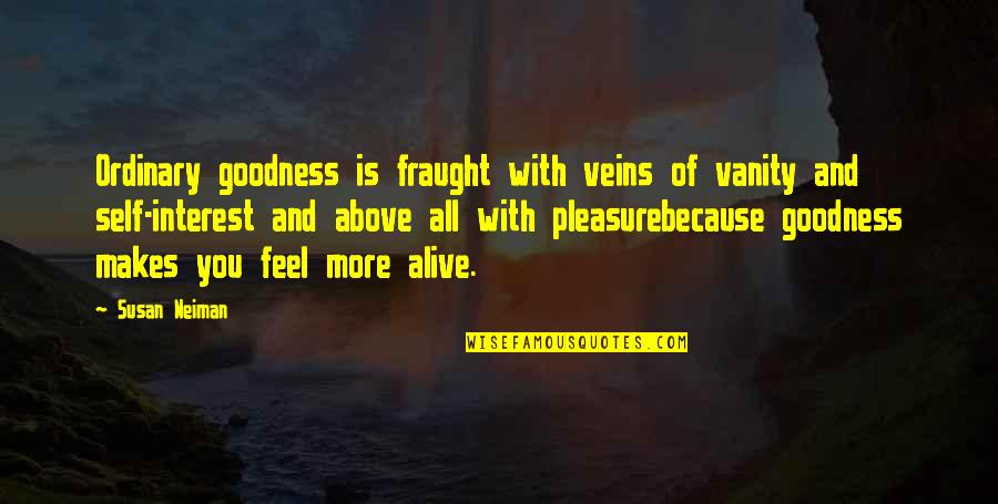 Alive With 5 Quotes By Susan Neiman: Ordinary goodness is fraught with veins of vanity