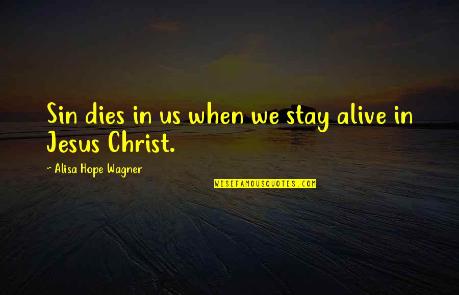 Alive With Christ Quotes By Alisa Hope Wagner: Sin dies in us when we stay alive