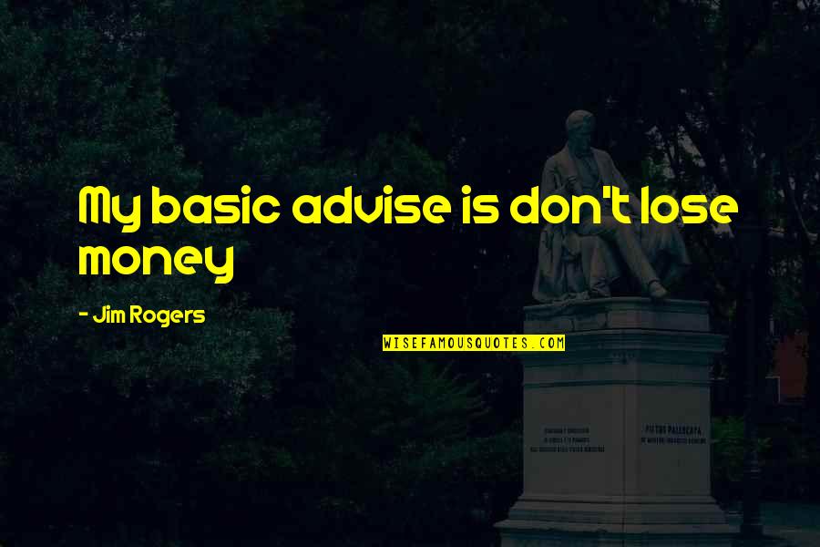 Alive With Christ Quotes By Jim Rogers: My basic advise is don't lose money