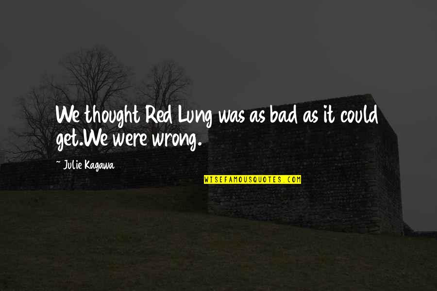 Alive With Energy Quotes By Julie Kagawa: We thought Red Lung was as bad as