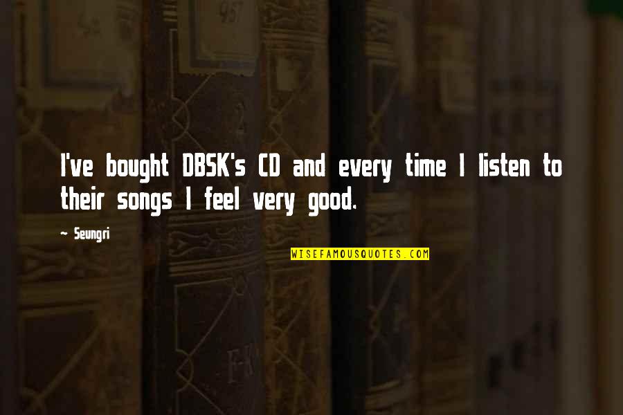 Alive With Hemp Quotes By Seungri: I've bought DBSK's CD and every time I
