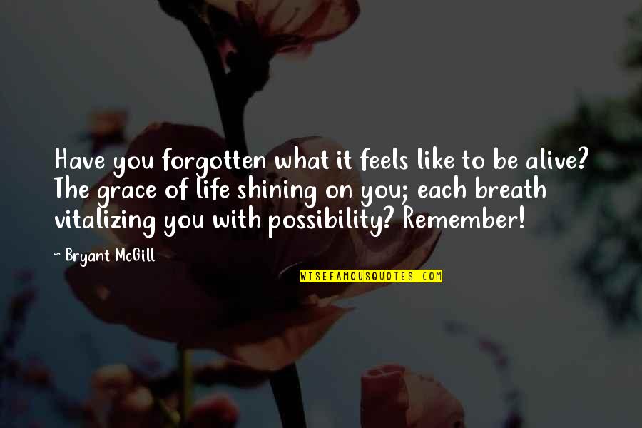 Alive With Possibilities Quotes By Bryant McGill: Have you forgotten what it feels like to