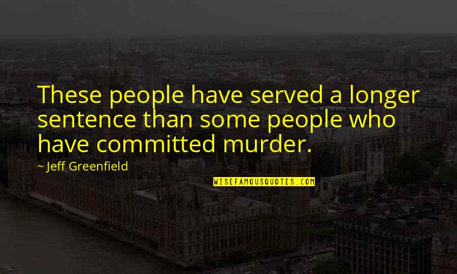Alived Quotes By Jeff Greenfield: These people have served a longer sentence than