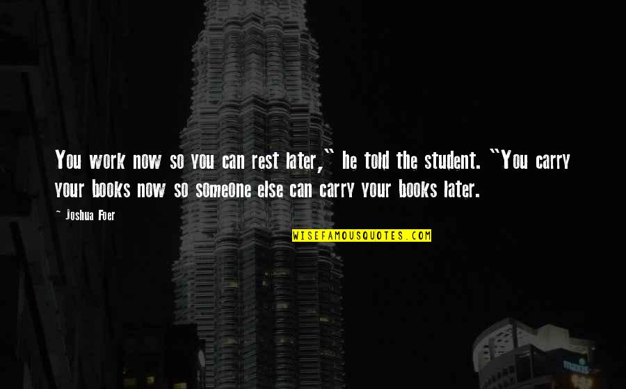 Alivederla Quotes By Joshua Foer: You work now so you can rest later," Alivederla Quotes By Joshua Foer: You work now so you can rest later,"