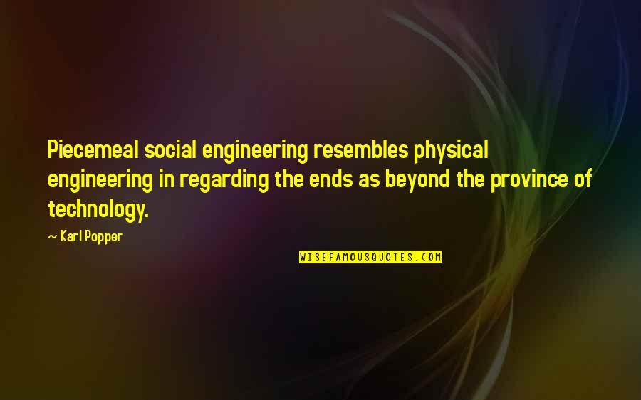 Alivedrip Quotes By Karl Popper: Piecemeal social engineering resembles physical engineering in regarding